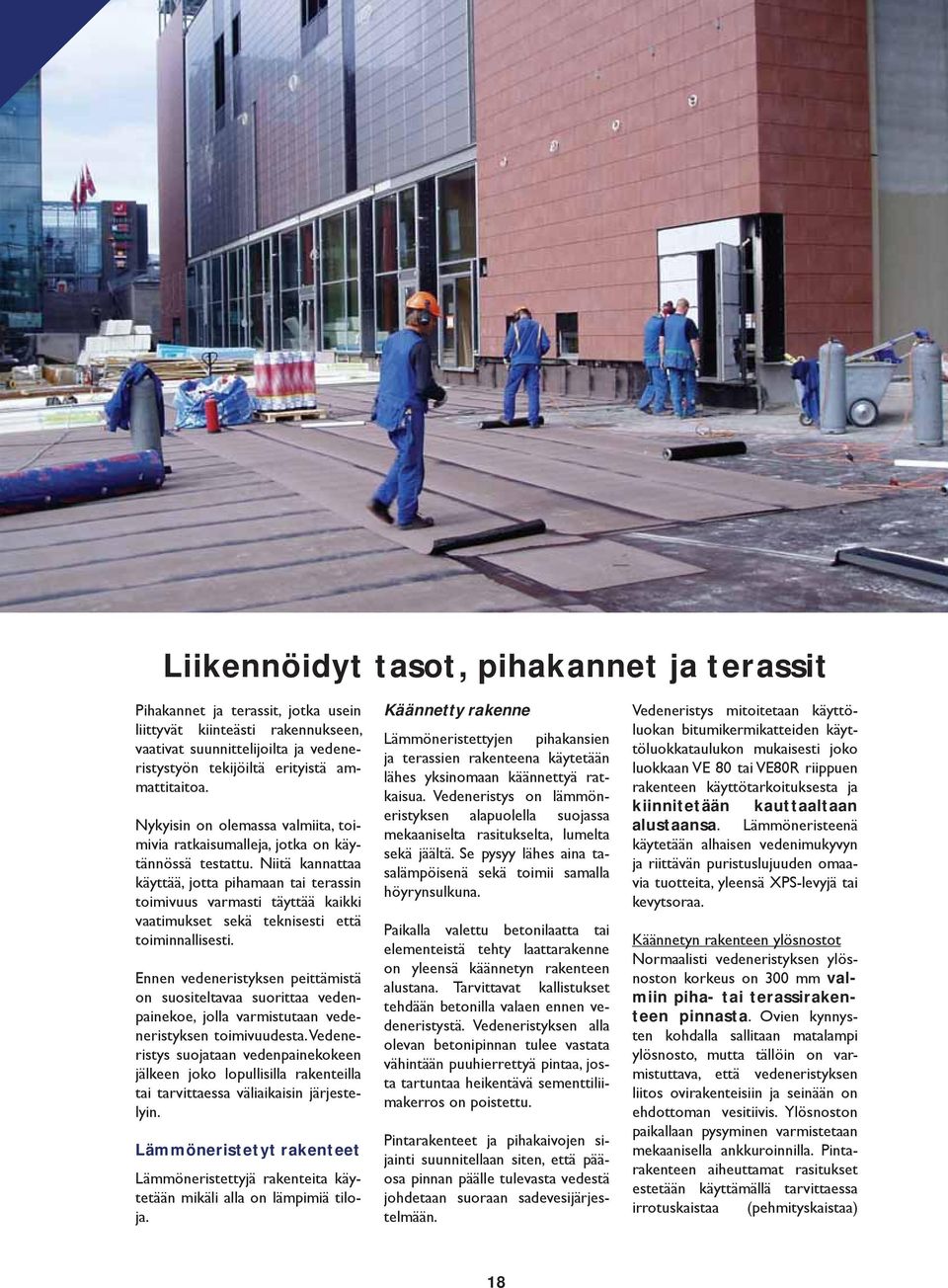 Niitä kannattaa käyttää, jotta pihamaan tai terassin toimivuus varmasti täyttää kaikki vaatimukset sekä teknisesti että toiminnallisesti.