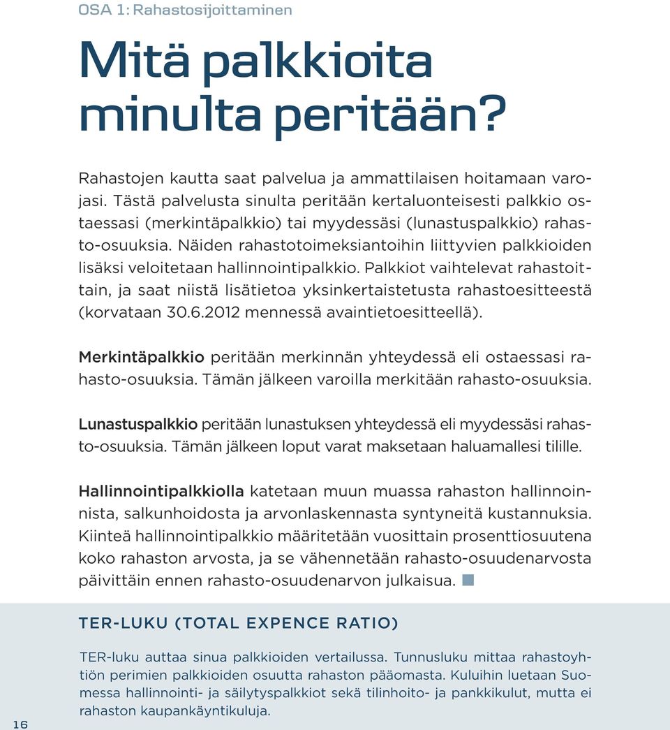 Näiden rahastotoimeksiantoihin liittyvien palkkioiden lisäksi veloitetaan hallinnointipalkkio.