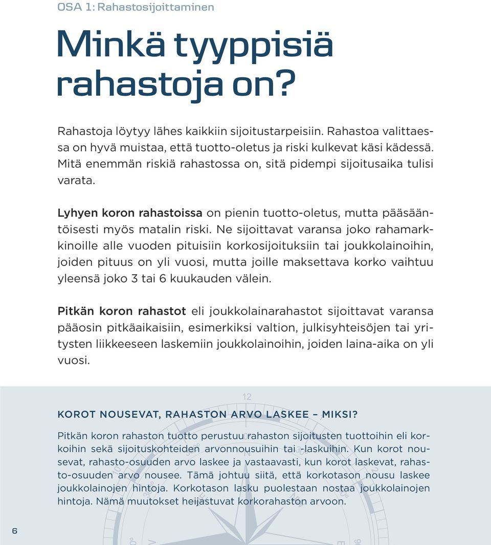 Ne sijoittavat varansa joko rahamarkkinoille alle vuoden pituisiin korkosijoituksiin tai joukkolainoihin, joiden pituus on yli vuosi, mutta joille maksettava korko vaihtuu yleensä joko 3 tai 6