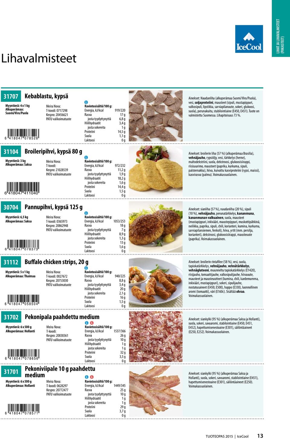 0717298 20456621 Broileripihvi, kypsä 8 Pannupihvi, kypsä 125 g Ravintosisältö/10: Energia, kj/kcal 919/220 17 g josta tyydyttynyttä 6,8 g 3,4 g 14,5 g 1, 31104 Ainekset: broilerin liha (57 %)