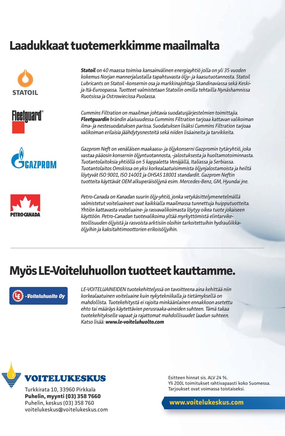 Tuotteet valmistetaan Statoilin omilla tehtailla Nynäshamnissa Ruotsissa ja Ostrowiecissa Puolassa. Cummins Filtration on maailman johtavia suodatusjärjestelmien toimittajia.