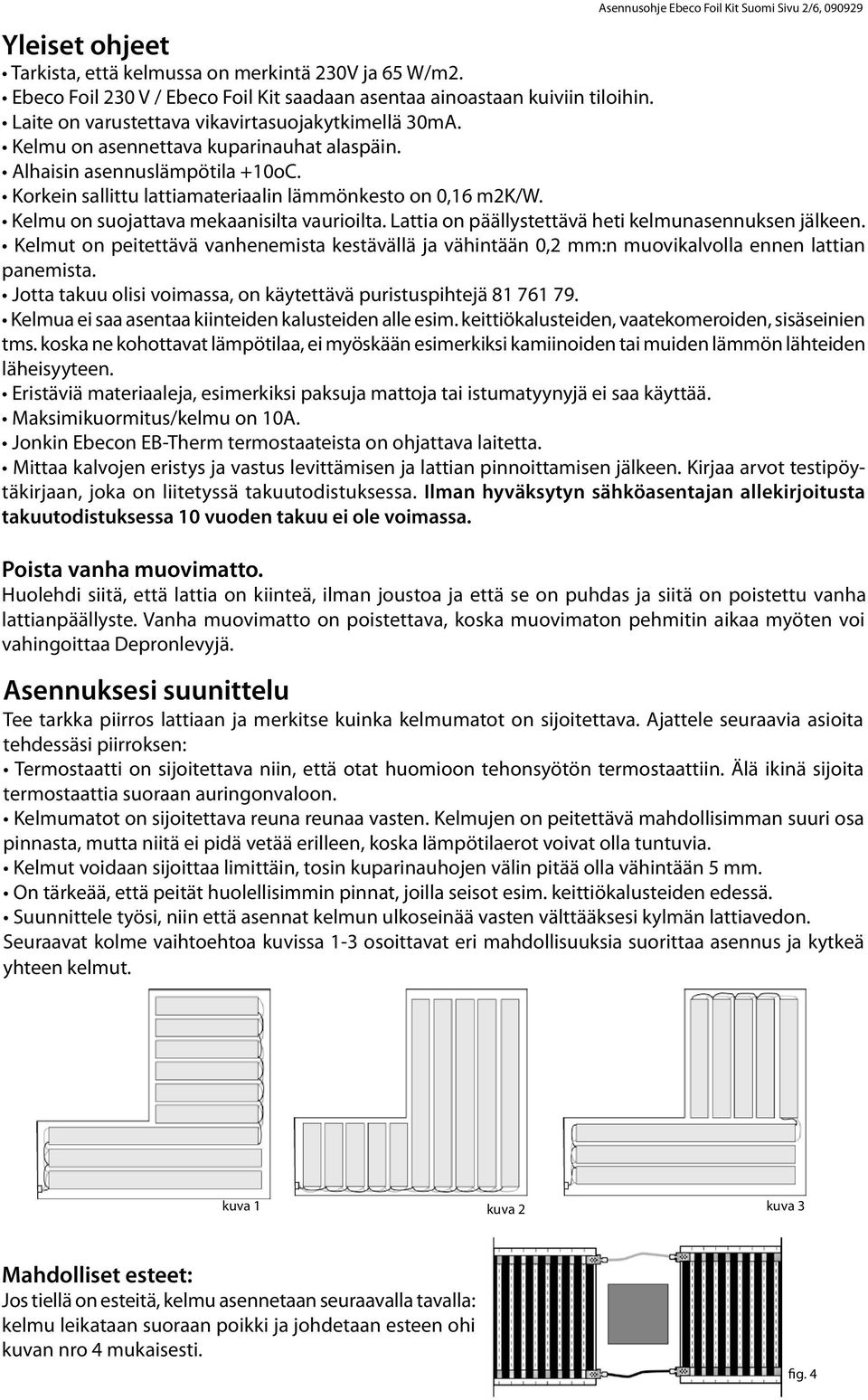 Kelmu on suojattava mekaanisilta vaurioilta. Lattia on päällystettävä heti kelmunasennuksen jälkeen.