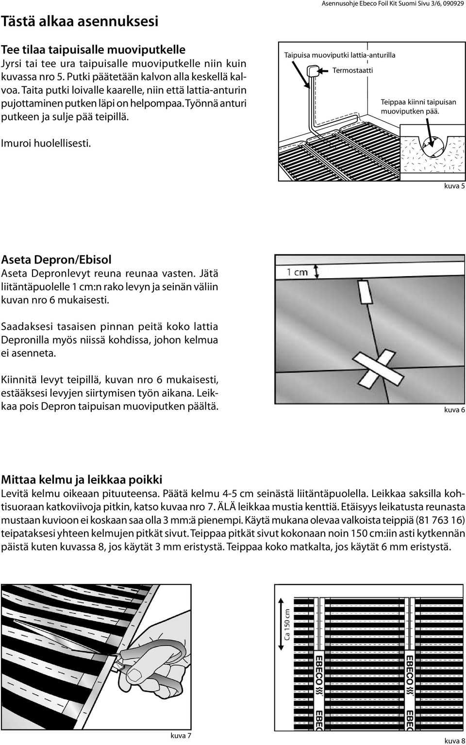 Asennusohje Ebeco Foil Kit Suomi Sivu 3/6, 090929 Taipuisa muoviputki lattia-anturilla Termostaatti Teippaa kiinni taipuisan muoviputken pää. Imuroi huolellisesti.