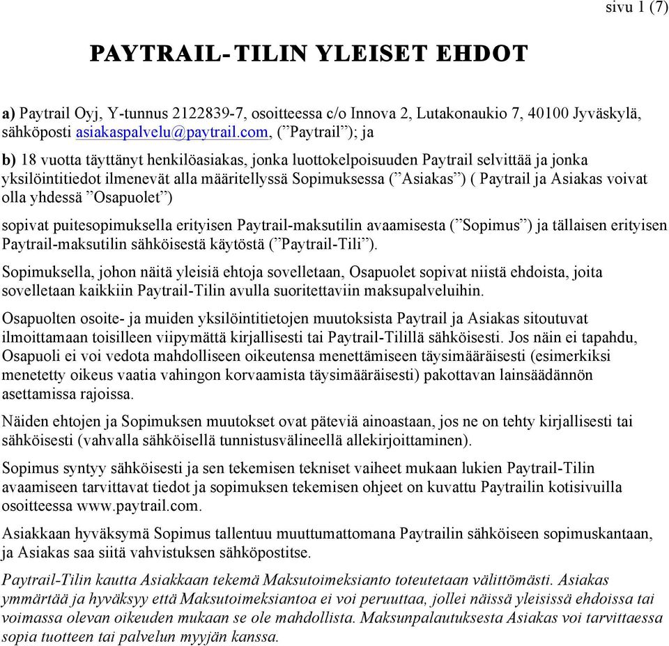 Asiakas voivat olla yhdessä Osapuolet ) sopivat puitesopimuksella erityisen Paytrail-maksutilin avaamisesta ( Sopimus ) ja tällaisen erityisen Paytrail-maksutilin sähköisestä käytöstä ( Paytrail-Tili