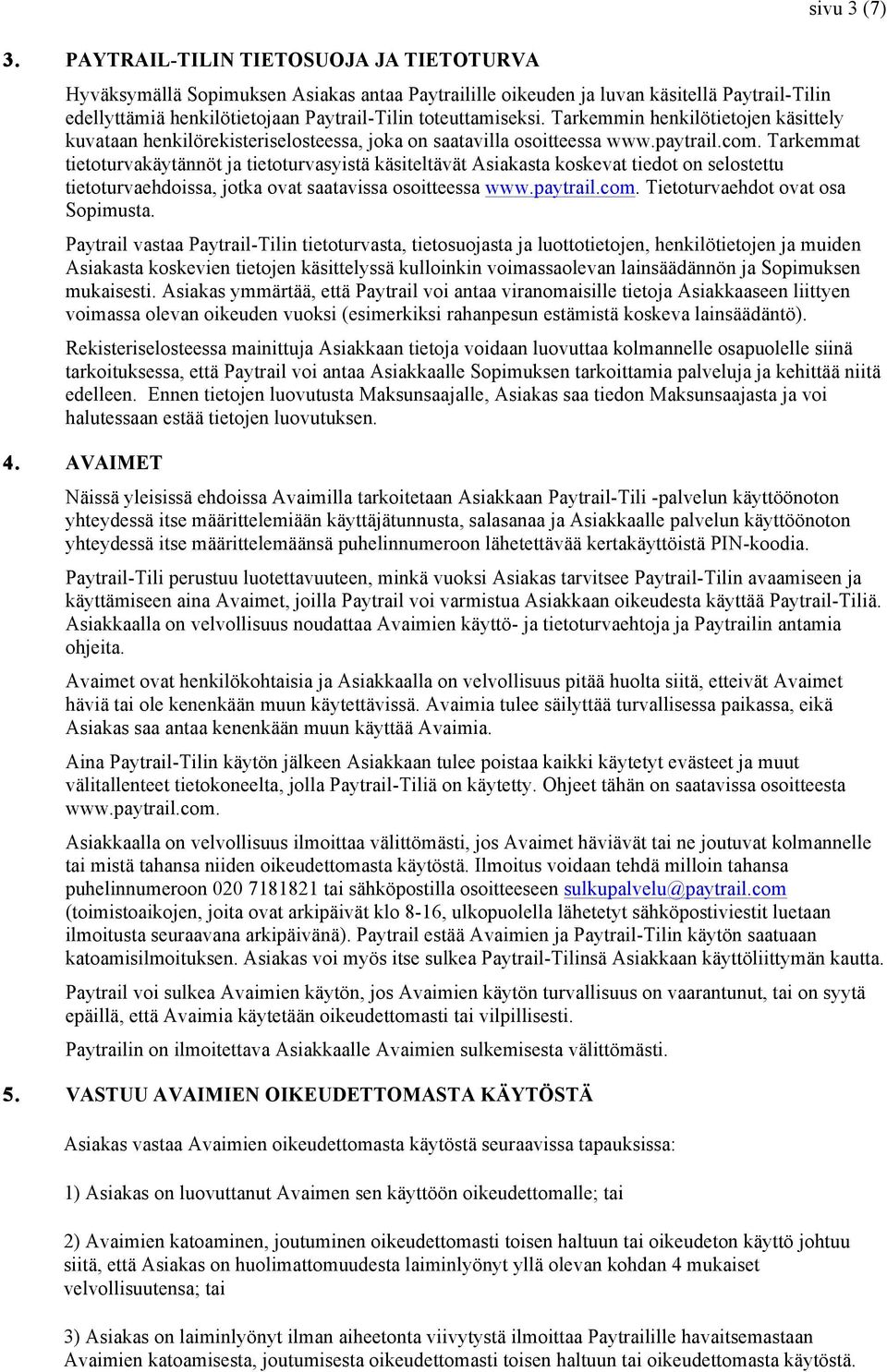 Tarkemmat tietoturvakäytännöt ja tietoturvasyistä käsiteltävät Asiakasta koskevat tiedot on selostettu tietoturvaehdoissa, jotka ovat saatavissa osoitteessa www.paytrail.com.
