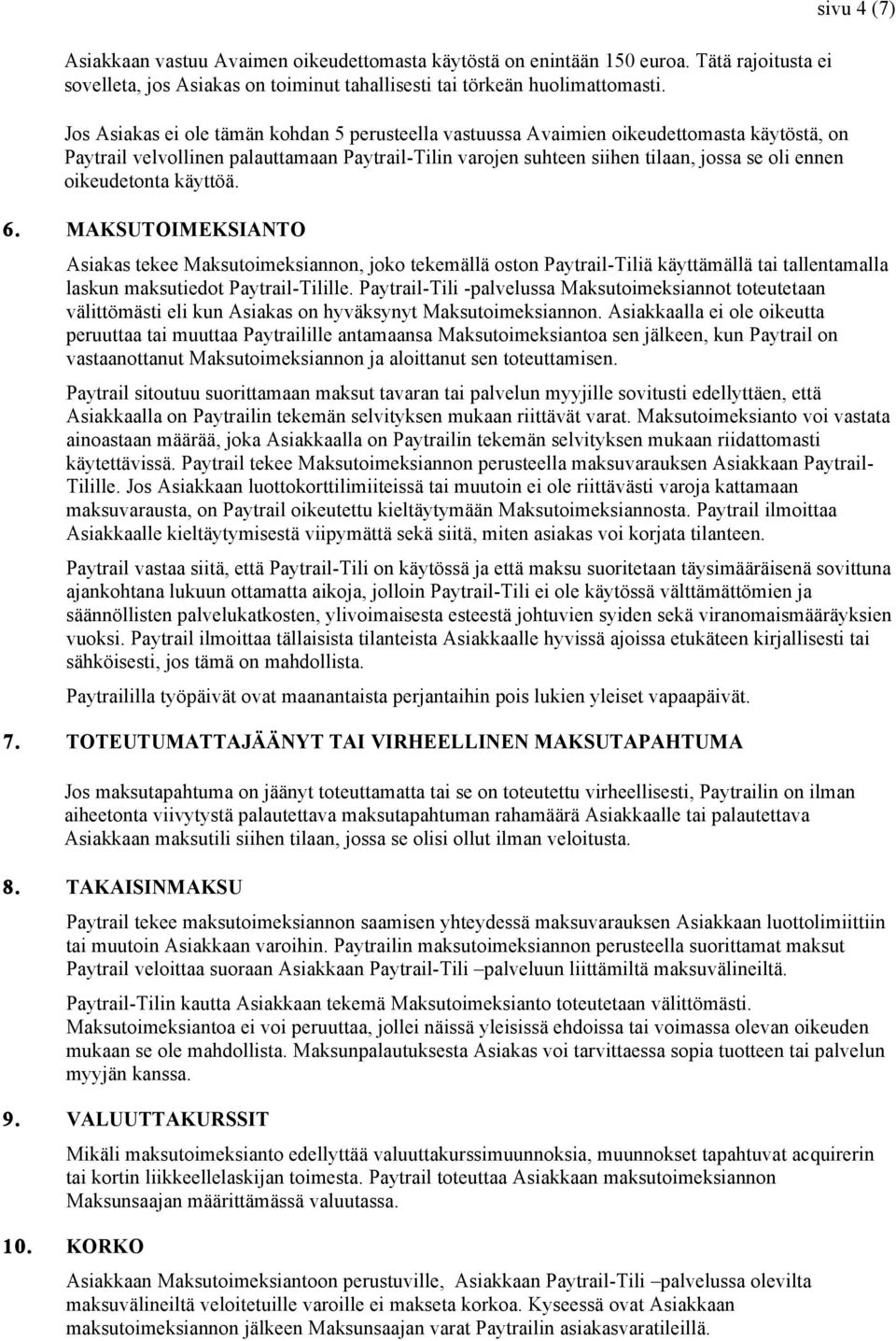 oikeudetonta käyttöä. 6. MAKSUTOIMEKSIANTO sivu 4 (7) Asiakas tekee Maksutoimeksiannon, joko tekemällä oston Paytrail-Tiliä käyttämällä tai tallentamalla laskun maksutiedot Paytrail-Tilille.