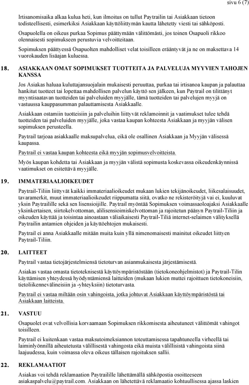 sivu 6 (7) Sopimuksen päättyessä Osapuolten mahdolliset velat toisilleen erääntyvät ja ne on maksettava 14 vuorokauden lisäajan kuluessa. 18.