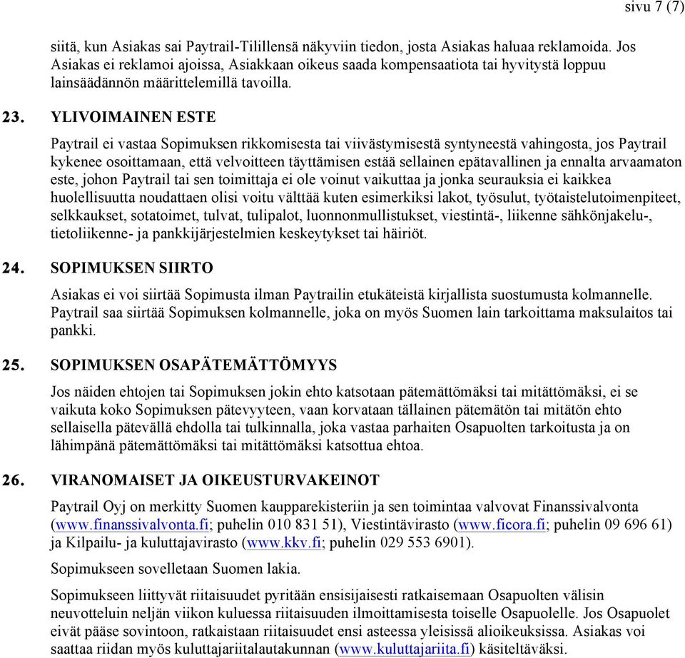 YLIVOIMAINEN ESTE sivu 7 (7) Paytrail ei vastaa Sopimuksen rikkomisesta tai viivästymisestä syntyneestä vahingosta, jos Paytrail kykenee osoittamaan, että velvoitteen täyttämisen estää sellainen