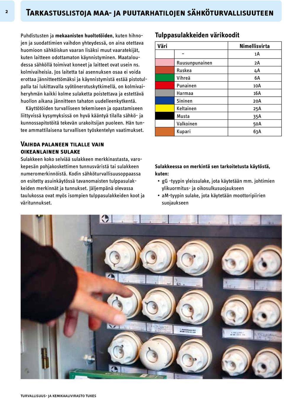 Jos laitetta tai asennuksen osaa ei voida erottaa jännitteettömäksi ja käynnistymistä estää pistotulpalla tai lukittavalla syötönerotuskytkimellä, on kolmivaiheryhmän kaikki kolme sulaketta