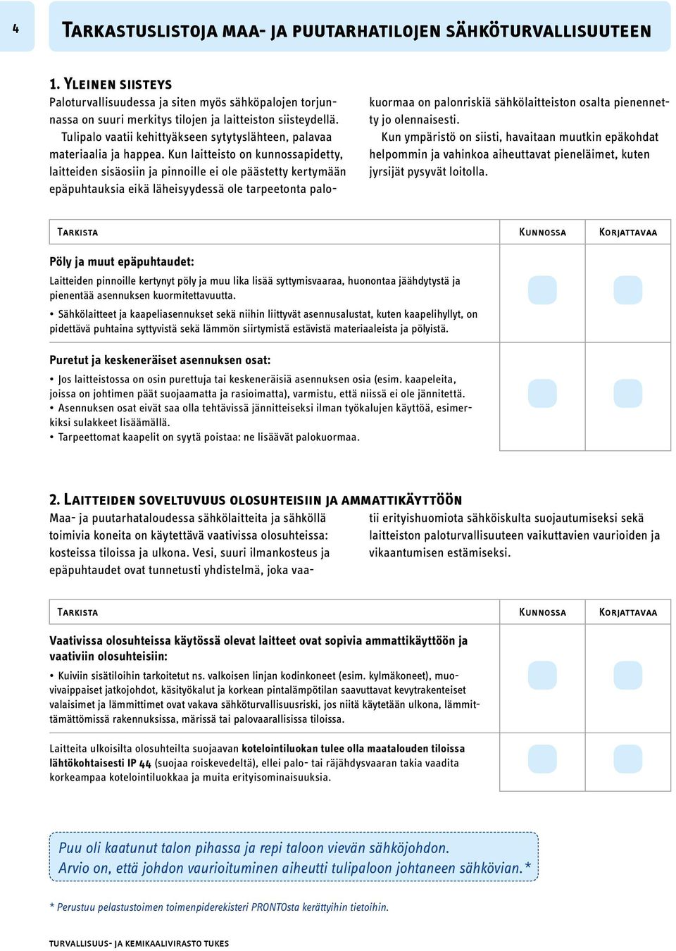 Kun laitteisto on kunnossapidetty, laitteiden sisäosiin ja pinnoille ei ole päästetty kertymään epäpuhtauksia eikä läheisyydessä ole tarpeetonta palokuormaa on palonriskiä sähkölaitteiston osalta