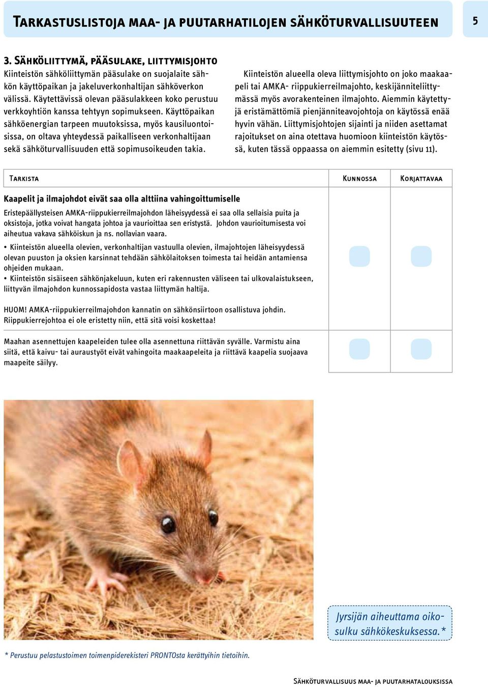 Käyttöpaikan sähköenergian tarpeen muutoksissa, myös kausiluontoisissa, on oltava yhteydessä paikalliseen verkonhaltijaan sekä sähköturvallisuuden että sopimusoikeuden takia.