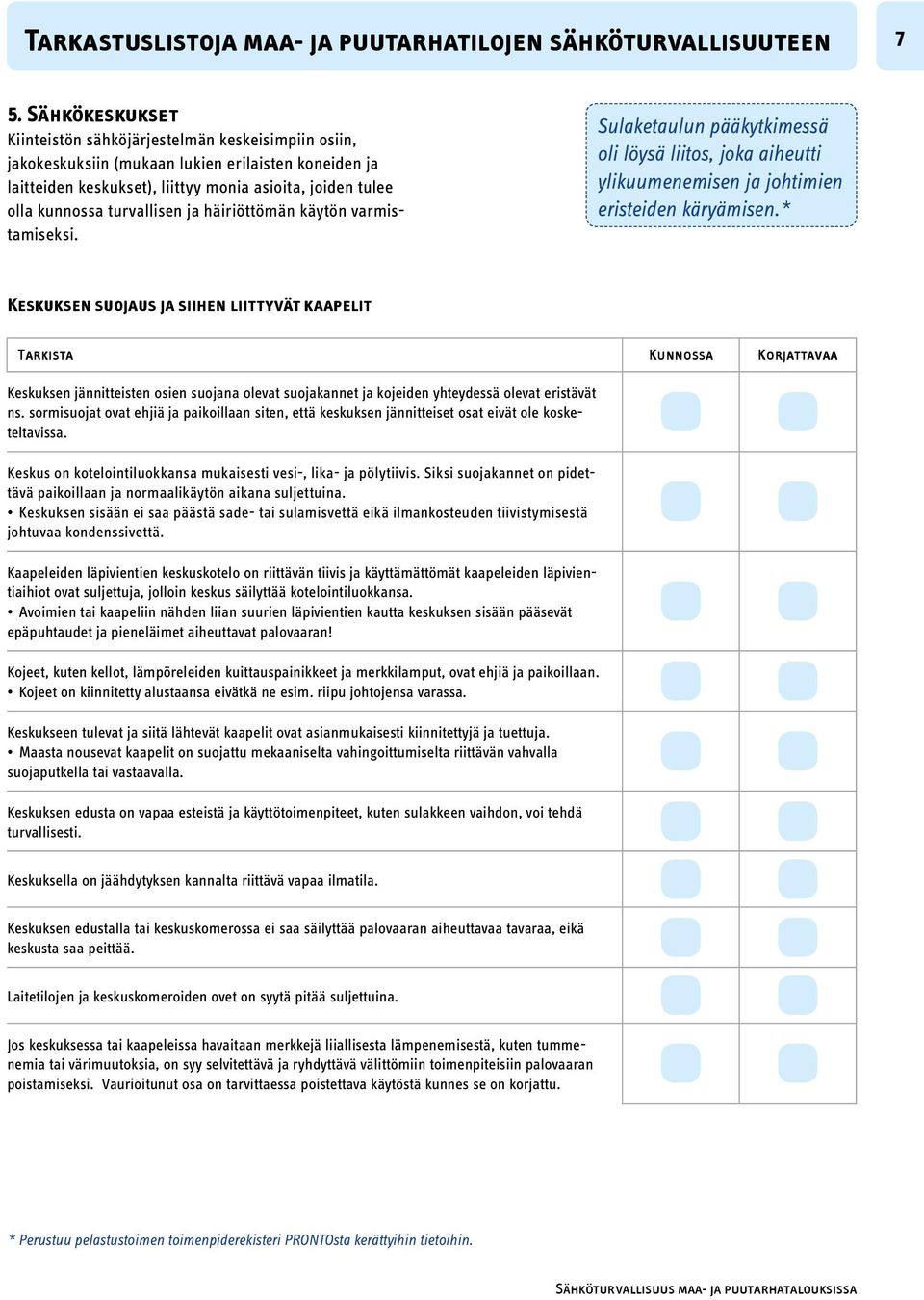 * Keskuksen suojaus ja siihen liittyvät kaapelit Keskuksen jännitteisten osien suojana olevat suojakannet ja kojeiden yhteydessä olevat eristävät ns.