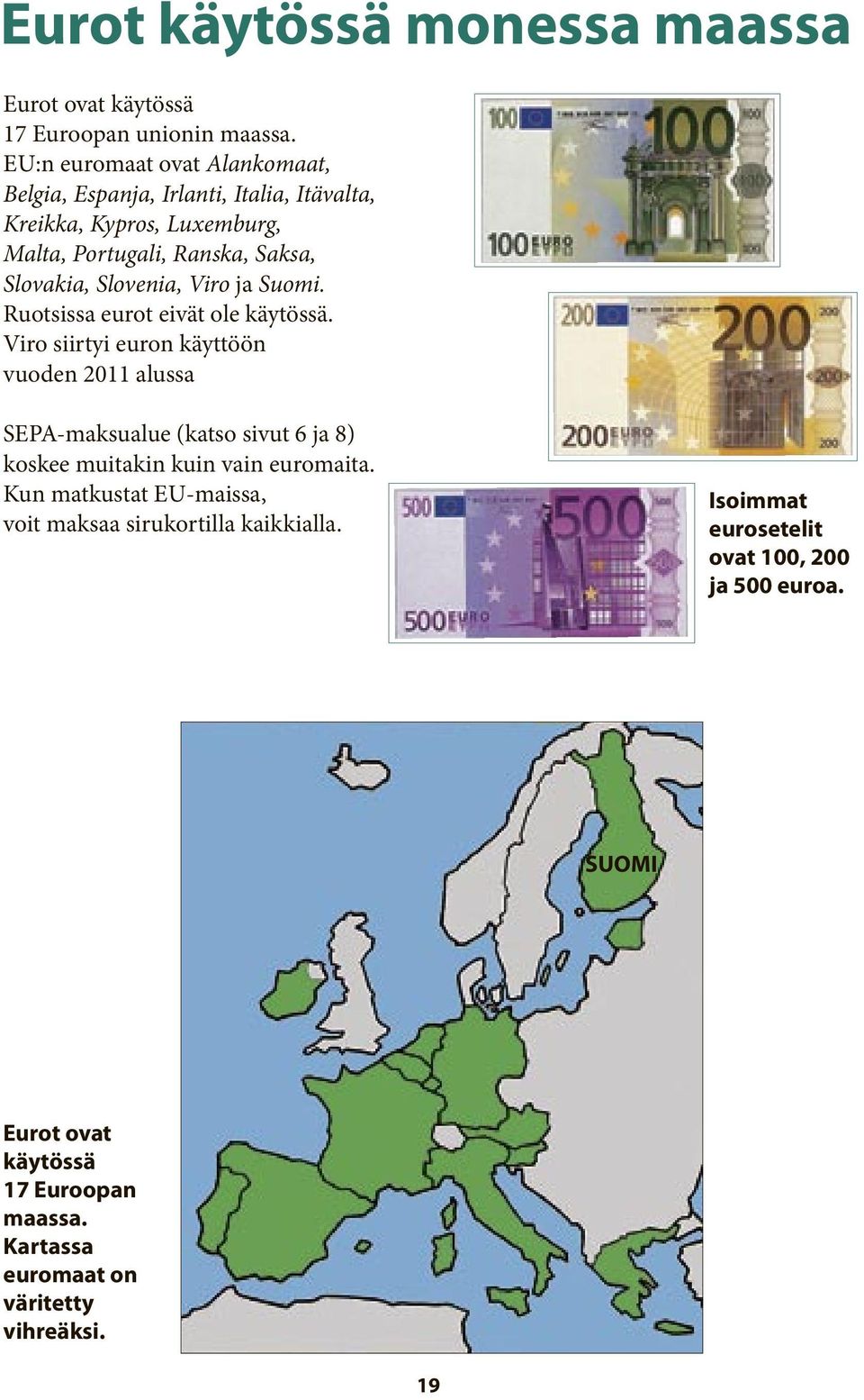 Slovenia, Viro ja Suomi. Ruotsissa eurot eivät ole käytössä.