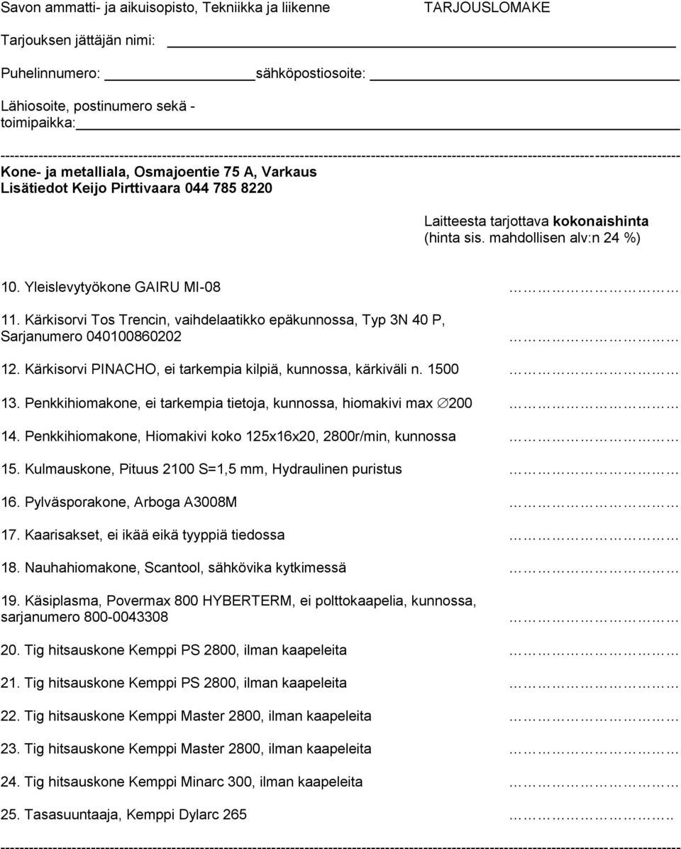 Penkkihiomakone, ei tarkempia tietoja, kunnossa, hiomakivi max 200 14. Penkkihiomakone, Hiomakivi koko 125x16x20, 2800r/min, kunnossa 15. Kulmauskone, Pituus 2100 S=1,5 mm, Hydraulinen puristus 16.