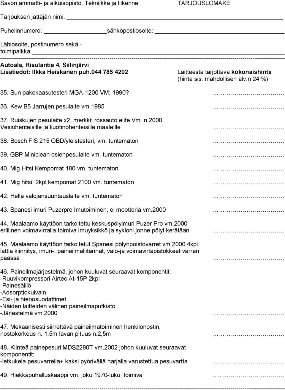 tuntematon 40. Mig Hitsi Kempomat 180 vm. tuntematon 41. Mig hitsi 2kpl kempomat 2100 vm. tuntematon 42. Hella valojensuuntauslaite vm. tuntematon 43.