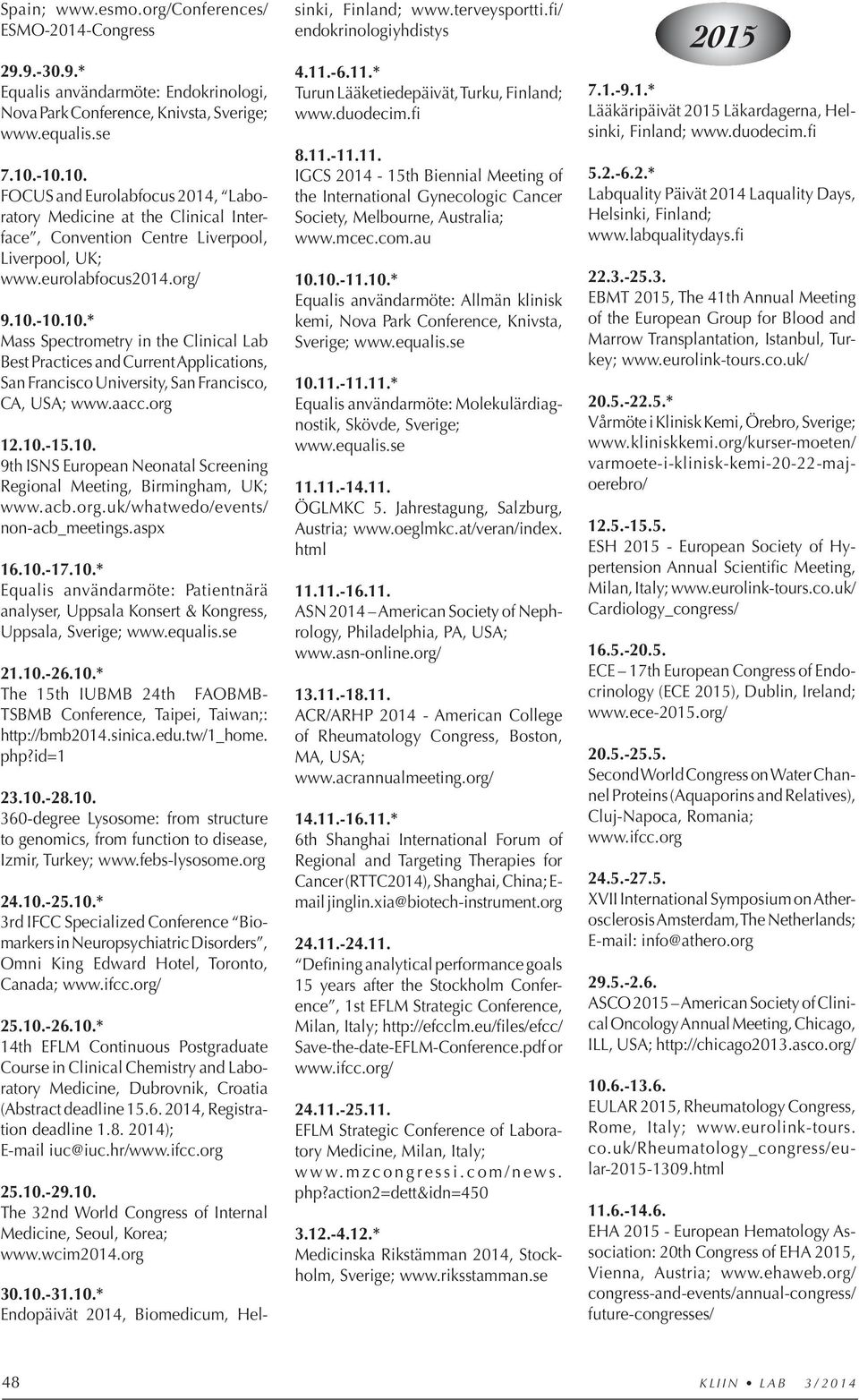 aacc.org 12.10.-15.10. 9th ISNS European Neonatal Screening Regional Meeting, Birmingham, UK; www.acb.org.uk/whatwedo/events/ non-acb_meetings.aspx 16.10.-17.10.* Equalis användarmöte: Patientnärä analyser, Uppsala Konsert & Kongress, Uppsala, Sverige; www.