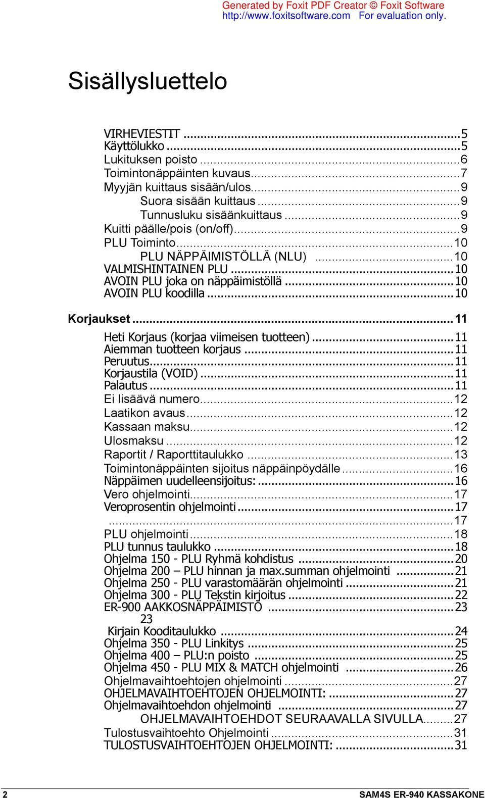 .. 11 Heti Korjaus (korjaa viimeisen tuotteen)... 11 Aiemman tuotteen korjaus... 11 Peruutus... 11 Korjaustila (VOID)... 11 Palautus... 11 Ei lisäävä numero... 12 Laatikon avaus... 12 Kassaan maksu.