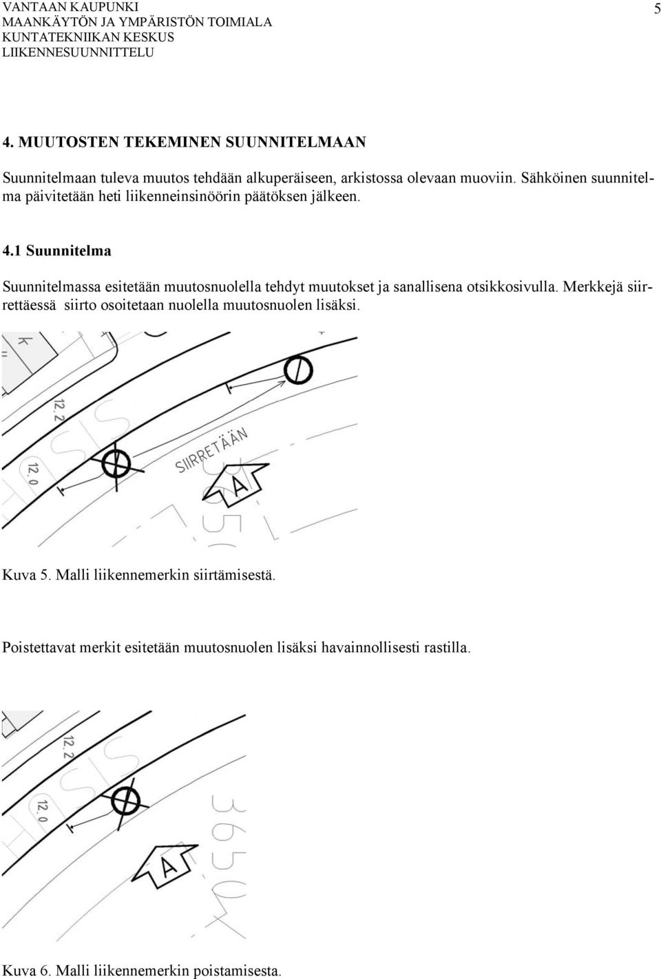 1 Suunnitelma Suunnitelmassa esitetään muutosnuolella tehdyt muutokset ja sanallisena otsikkosivulla.