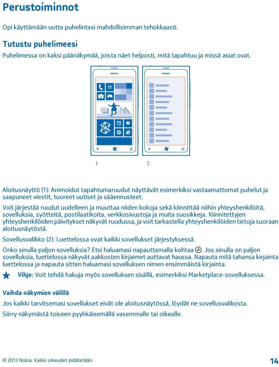 Voit järjestää ruudut uudelleen ja muuttaa niiden kokoja sekä kiinnittää niihin yhteyshenkilöitä, sovelluksia, syötteitä, postilaatikoita, verkkosivustoja ja muita suosikkeja.