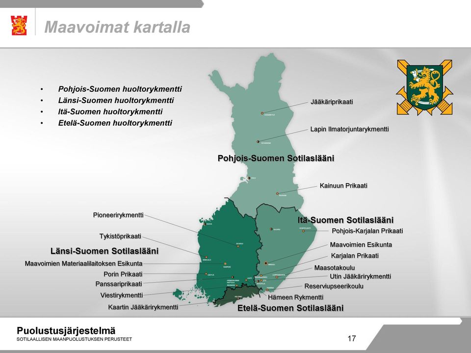 Materiaalilaitoksen Esikunta Porin Prikaati Panssariprikaati Viestirykmentti Kaartin Jääkärirykmentti Hämeen Rykmentti Etelä-Suomen Sotilaslääni Itä-Suomen