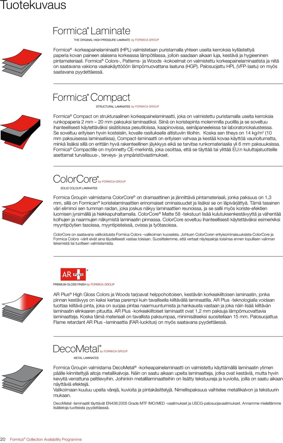 Formica Colors-, Patterns- ja Woods -kokoelmat on valmistettu korkeapainelaminaatista ja niitä on saatavana vakiona vaakakäyttööön lämpömuovattana laatuna (HGP).