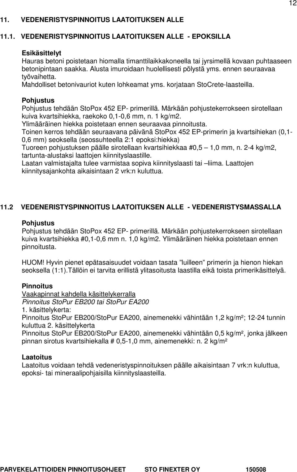 Pohjustus Pohjustus tehdään StoPox 452 EP- primerillä. Märkään pohjustekerrokseen sirotellaan kuiva kvartsihiekka, raekoko 0,1-0,6 mm, n. 1 kg/m2.