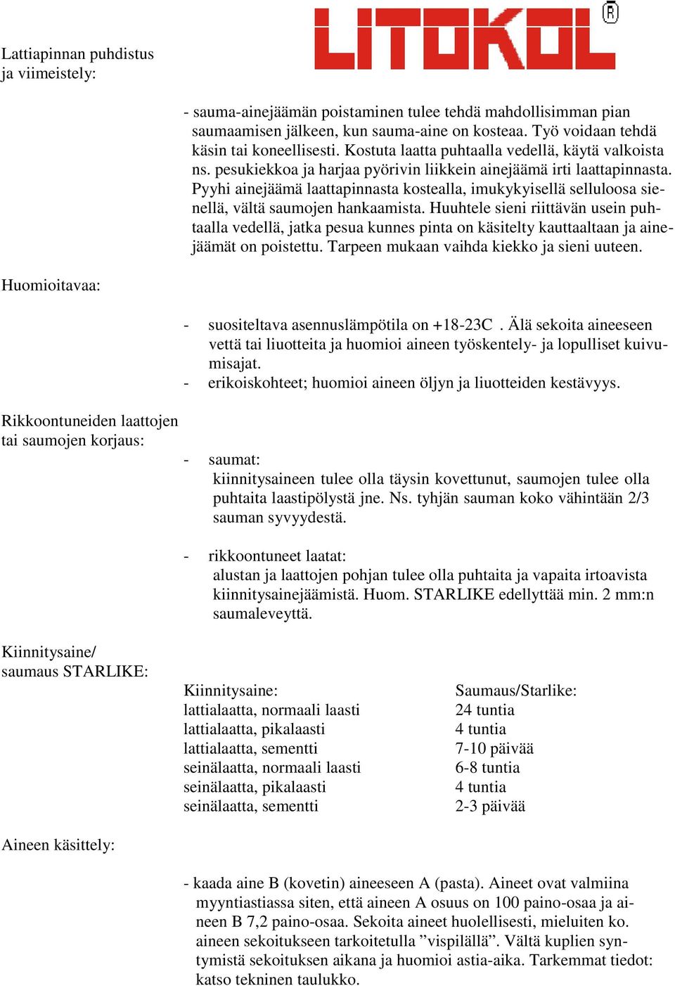 Pyyhi ainejäämä laattapinnasta kostealla, imukykyisellä selluloosa sienellä, vältä saumojen hankaamista.