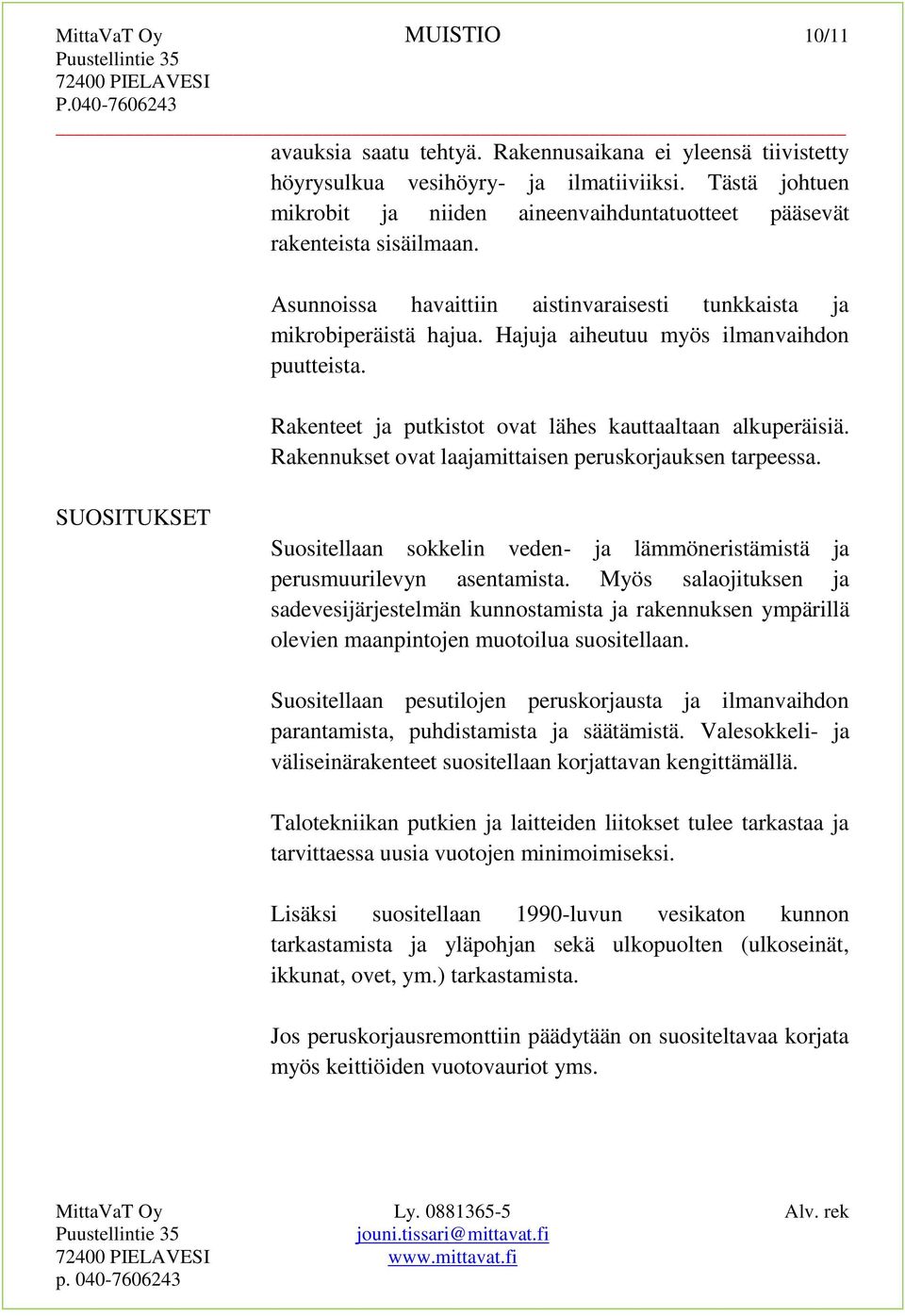 Hajuja aiheutuu myös ilmanvaihdon puutteista. Rakenteet ja putkistot ovat lähes kauttaaltaan alkuperäisiä. Rakennukset ovat laajamittaisen peruskorjauksen tarpeessa.