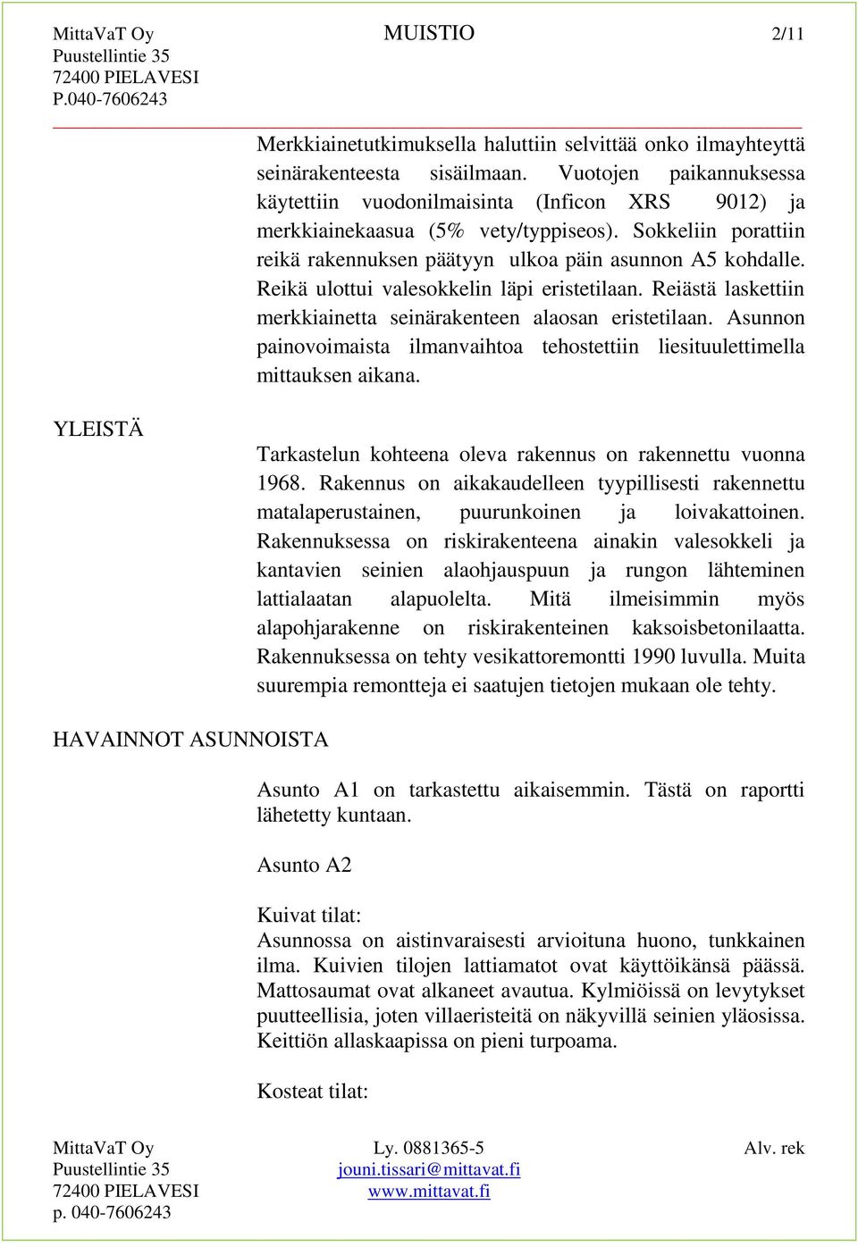 Reikä ulottui valesokkelin läpi eristetilaan. Reiästä laskettiin merkkiainetta seinärakenteen alaosan eristetilaan.