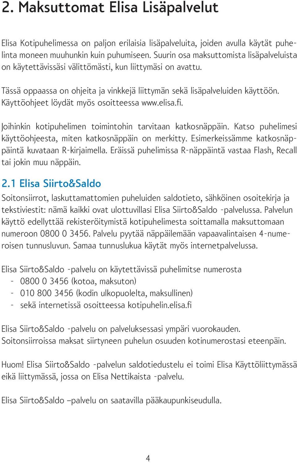 Käyttöohjeet löydät myös osoitteessa www.elisa.fi. Joihinkin kotipuhelimen toimintohin tarvitaan katkosnäppäin. Katso puhelimesi käyttöohjeesta, miten katkosnäppäin on merkitty.