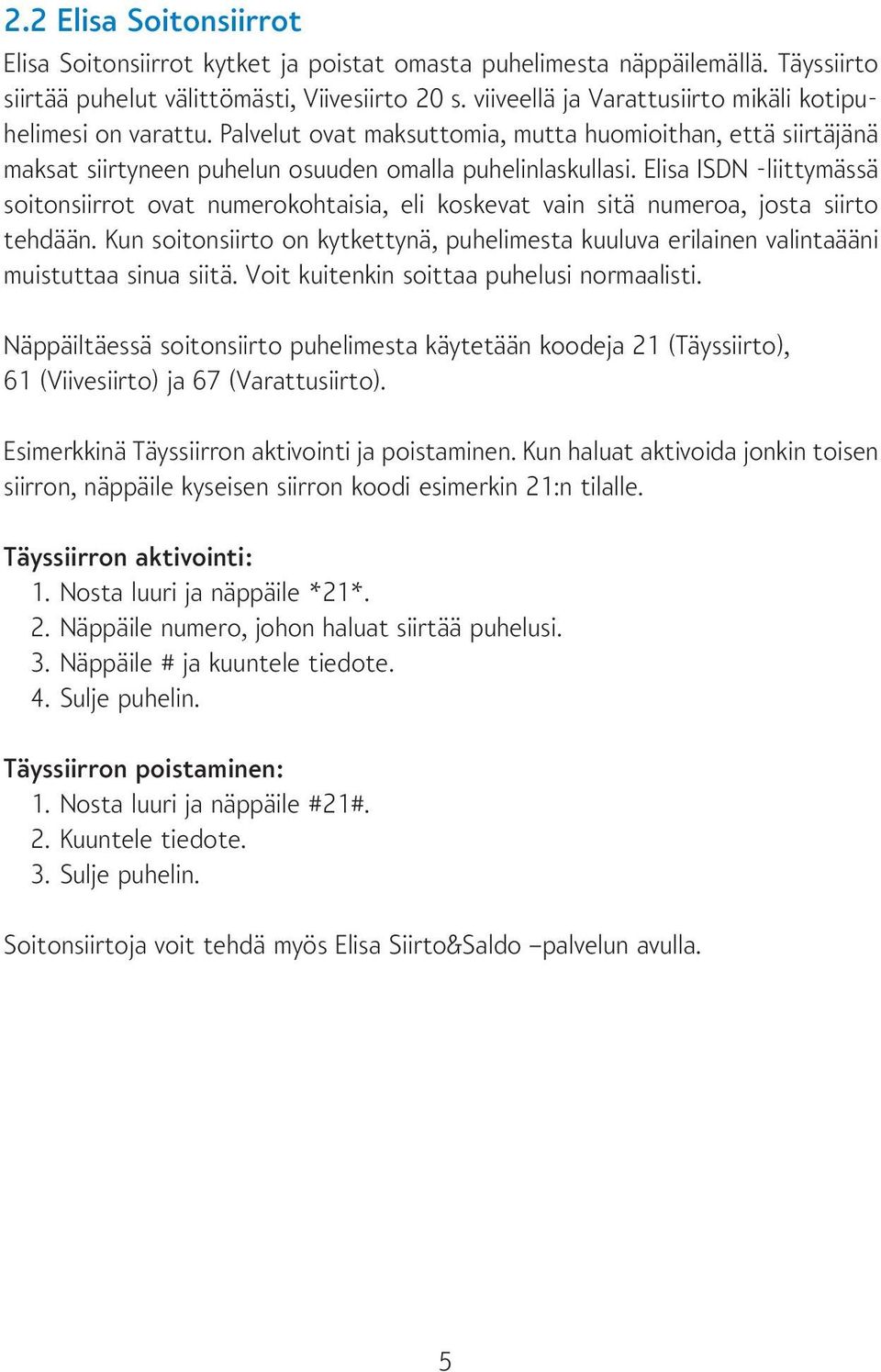 Elisa ISDN -liittymässä soitonsiirrot ovat numerokohtaisia, eli koskevat vain sitä numeroa, josta siirto tehdään.