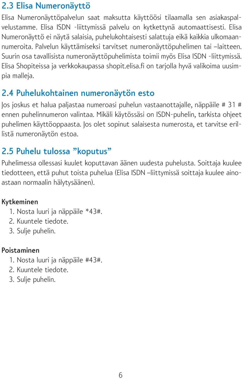 Suurin osa tavallisista numeronäyttöpuhelimista toimii myös Elisa ISDN -liittymissä. Elisa Shopiteissa ja verkkokaupassa shopit.elisa.fi on tarjolla hyvä valikoima uusimpia malleja. 2.