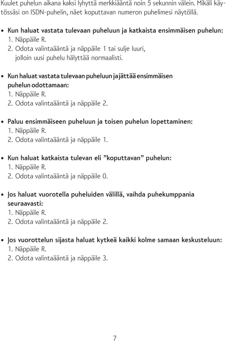 Kun haluat vastata tulevaan puheluun ja jättää ensimmäisen puhelun odottamaan: 2. Odota valintaääntä ja näppäile 2. Paluu ensimmäiseen puheluun ja toisen puhelun lopettaminen: 2.