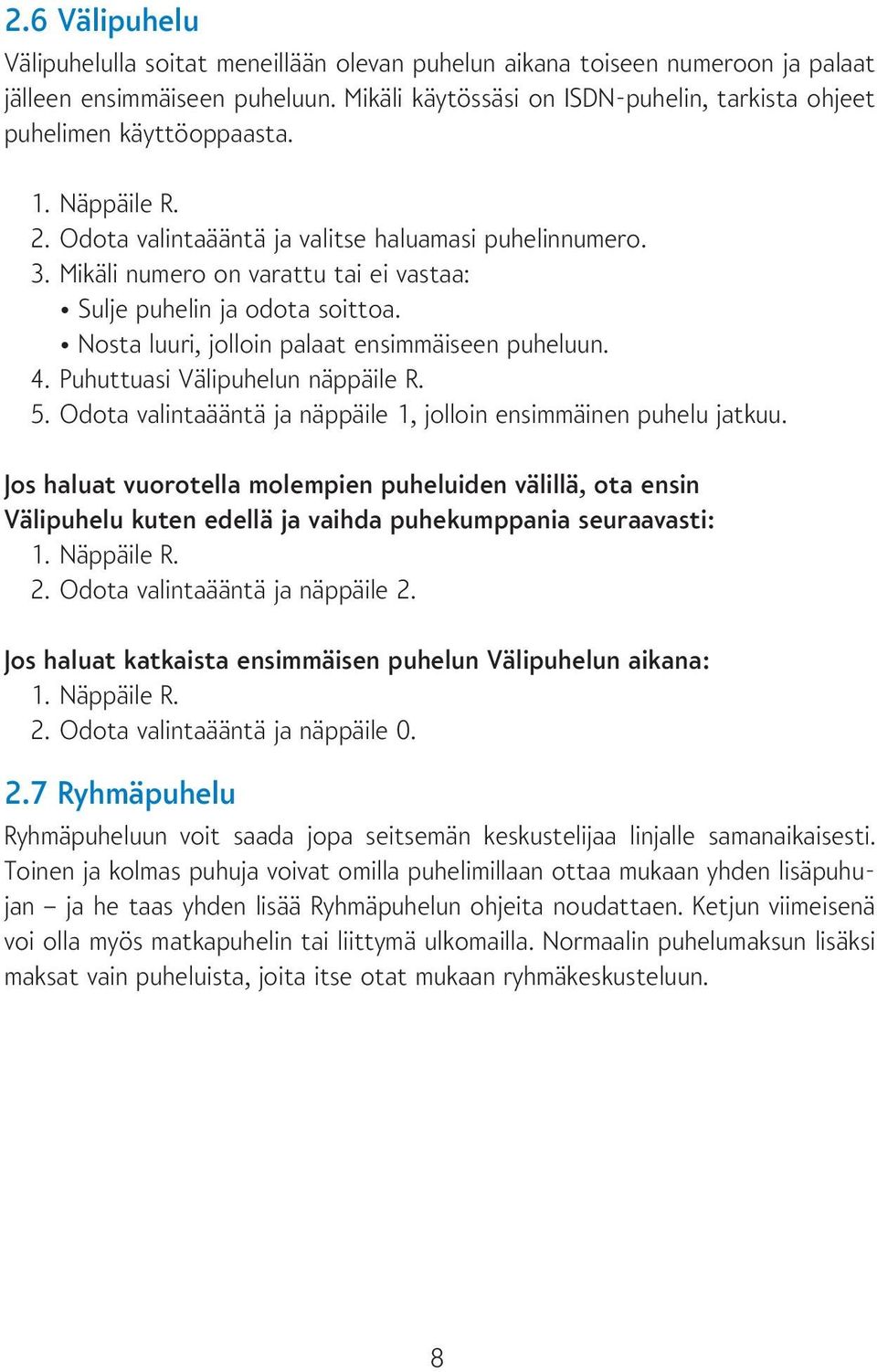 Mikäli numero on varattu tai ei vastaa: Sulje puhelin ja odota soittoa. Nosta luuri, jolloin palaat ensimmäiseen puheluun. 4. Puhuttuasi Välipuhelun näppäile R. 5.