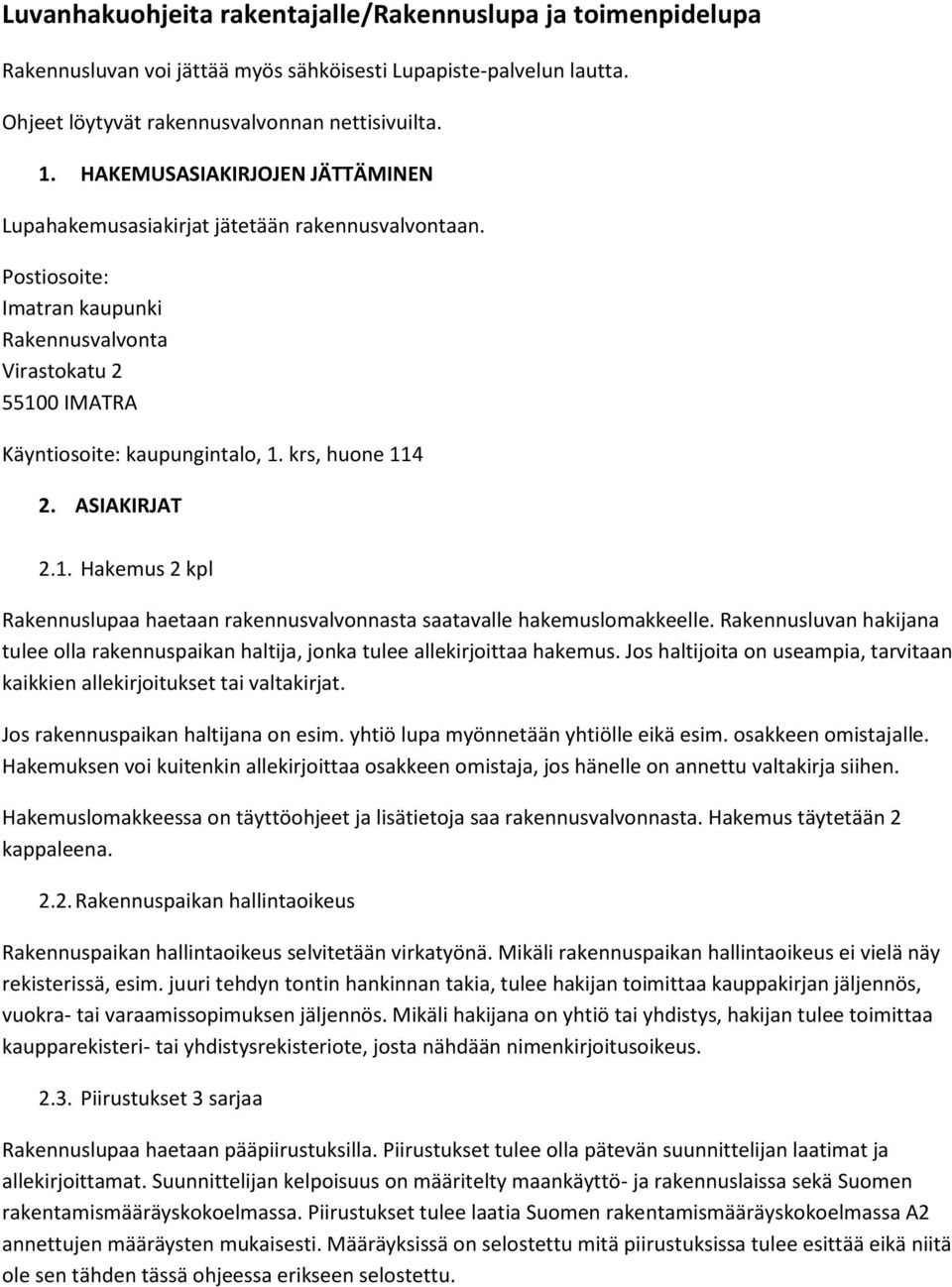 krs, huone 114 2. ASIAKIRJAT 2.1. Hakemus 2 kpl Rakennuslupaa haetaan rakennusvalvonnasta saatavalle hakemuslomakkeelle.