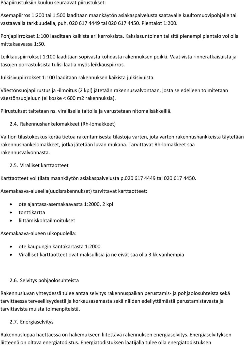 Leikkauspiirrokset 1:100 laaditaan sopivasta kohdasta rakennuksen poikki. Vaativista rinneratkaisuista ja tasojen porrastuksista tulisi laatia myös leikkauspiirros.