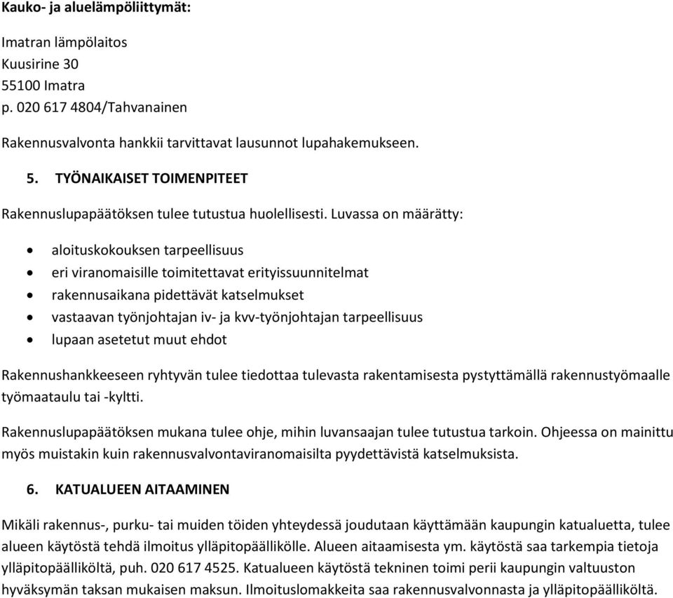 tarpeellisuus lupaan asetetut muut ehdot Rakennushankkeeseen ryhtyvän tulee tiedottaa tulevasta rakentamisesta pystyttämällä rakennustyömaalle työmaataulu tai -kyltti.