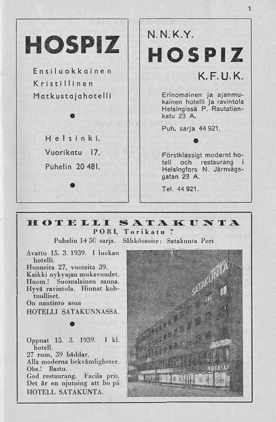 Sähköosoite: Satakunta Pori Avattu 15. 3. 1939. I luokan hotelli. Huoneita 27, vuoteita 39. Kaikki nykyajan mukavuudet. Huom! Suomalainen sauna. Hyvä ravintola. Hinnat kohtuulliset.