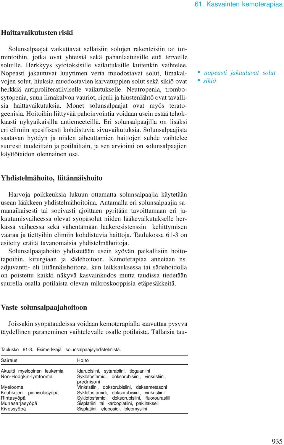 Nopeasti jakautuvat luuytimen verta muodostavat solut, limakalvojen solut, hiuksia muodostavien karvatuppien solut sekä sikiö ovat herkkiä antiproliferatiiviselle vaikutukselle.