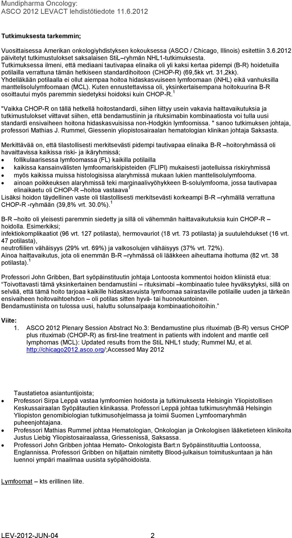 Yhdelläkään potilaalla ei ollut aiempaa hoitoa hidaskasvuiseen lymfoomaan (inhl) eikä vanhuksilla manttelisolulymfoomaan (MCL).