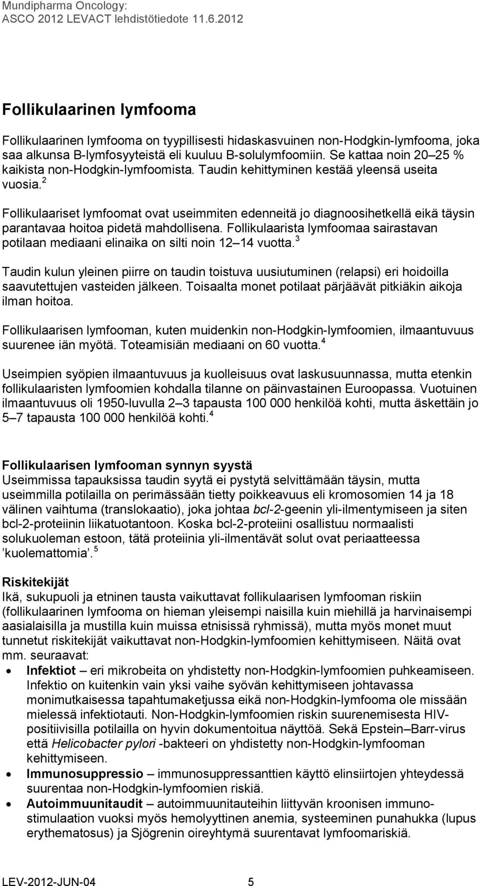 2 Follikulaariset lymfoomat ovat useimmiten edenneitä jo diagnoosihetkellä eikä täysin parantavaa hoitoa pidetä mahdollisena.