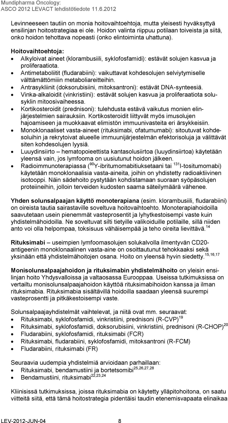 Hoitovaihtoehtoja: Alkyloivat aineet (klorambusiili, syklofosfamidi): estävät solujen kasvua ja proliferaatiota.