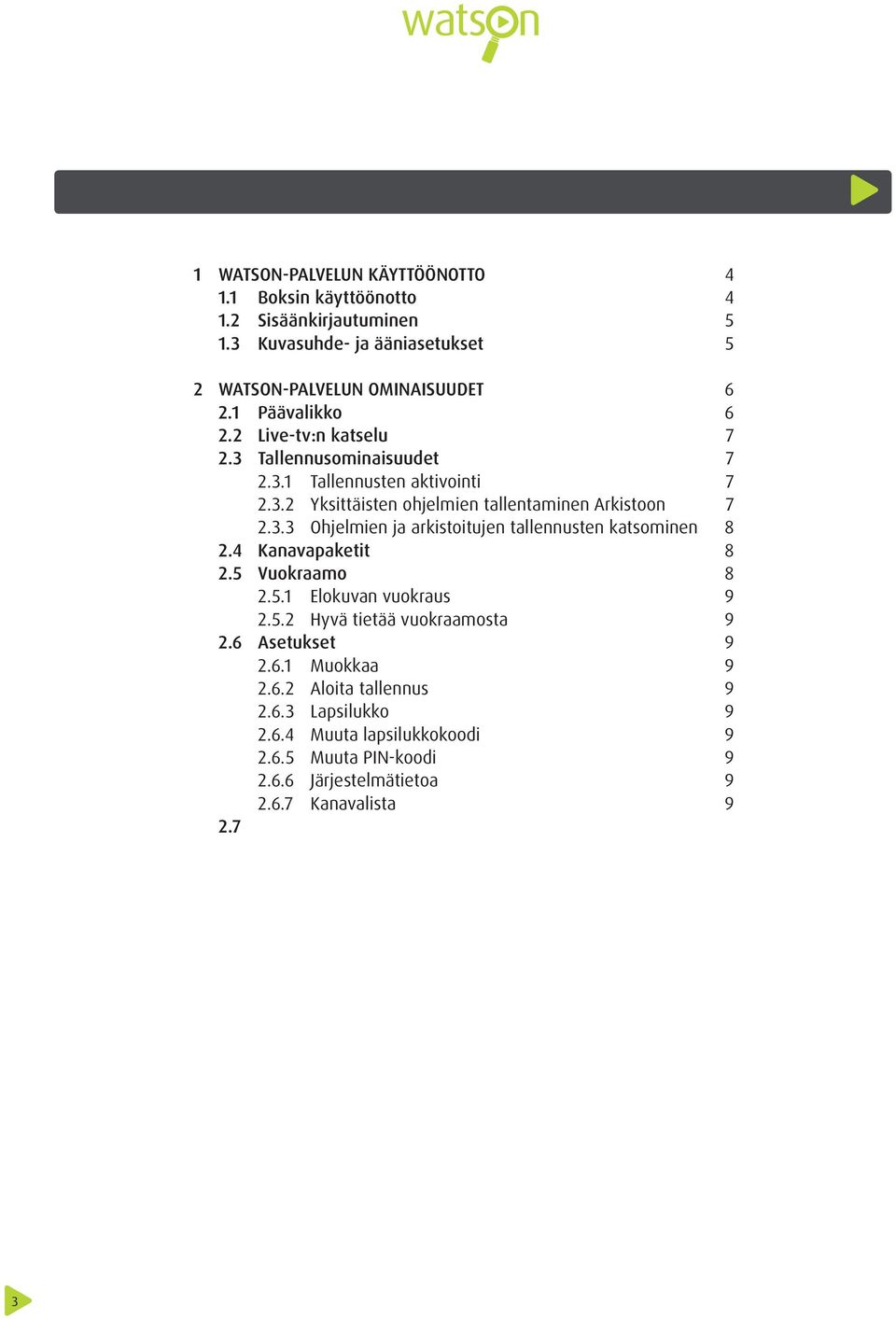 4 Kanavapaketit 8 2.5 Vuokraamo 8 2.5.1 Elokuvan vuokraus 9 2.5.2 Hyvä tietää vuokraamosta 9 2.6 Asetukset 9 2.6.1 Muokkaa 9 2.6.2 Aloita tallennus 9 2.6.3 Lapsilukko 9 2.6.4 Muuta lapsilukkokoodi 9 2.