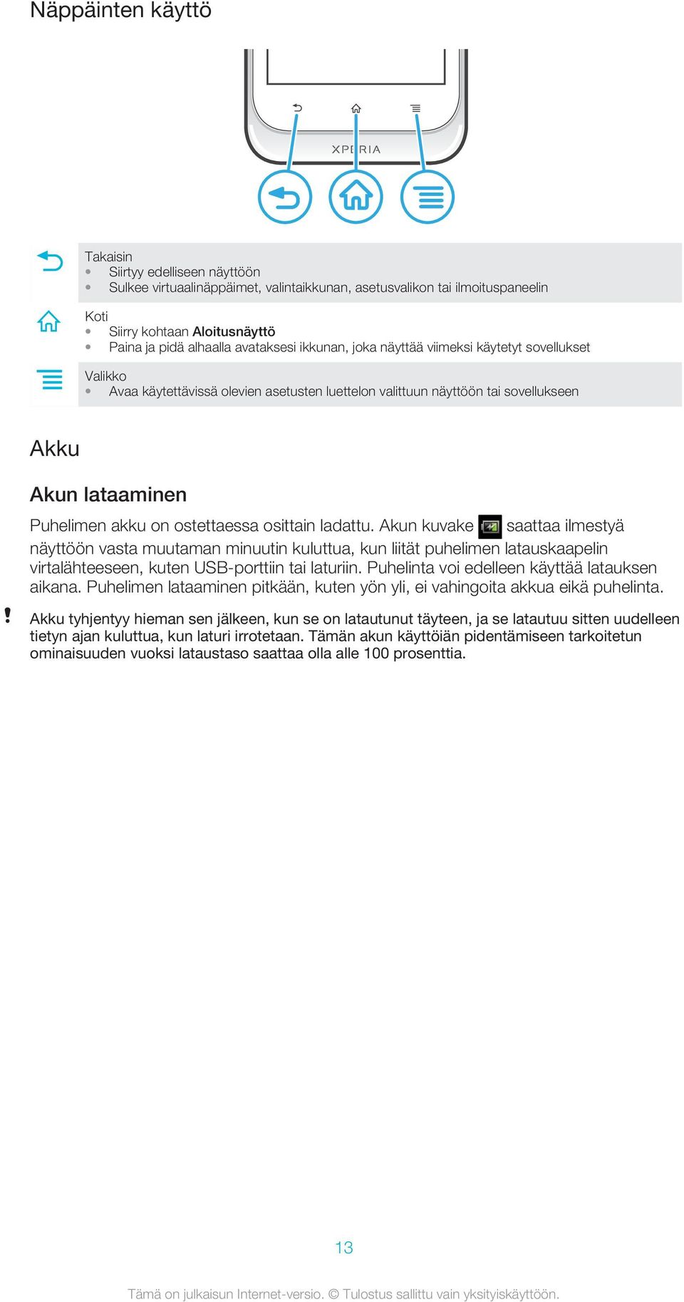 ostettaessa osittain ladattu. Akun kuvake saattaa ilmestyä näyttöön vasta muutaman minuutin kuluttua, kun liität puhelimen latauskaapelin virtalähteeseen, kuten USB-porttiin tai laturiin.