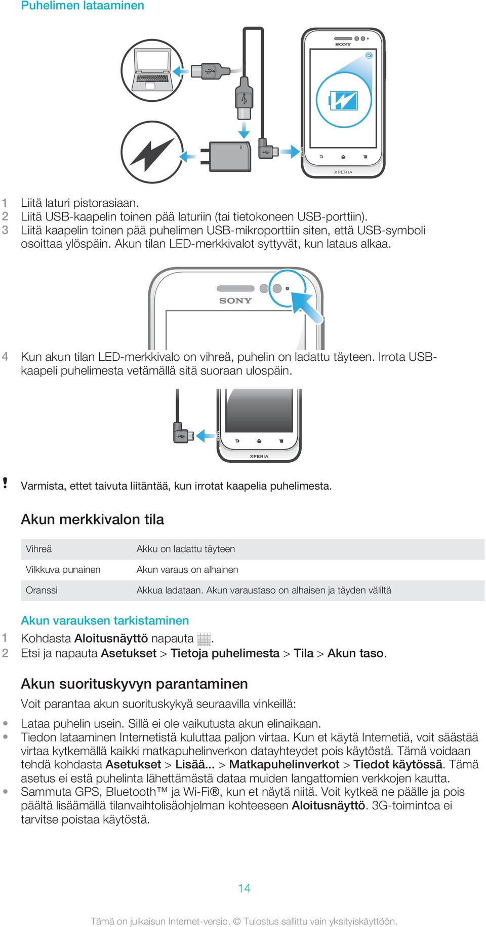 4 Kun akun tilan LED-merkkivalo on vihreä, puhelin on ladattu täyteen. Irrota USBkaapeli puhelimesta vetämällä sitä suoraan ulospäin.