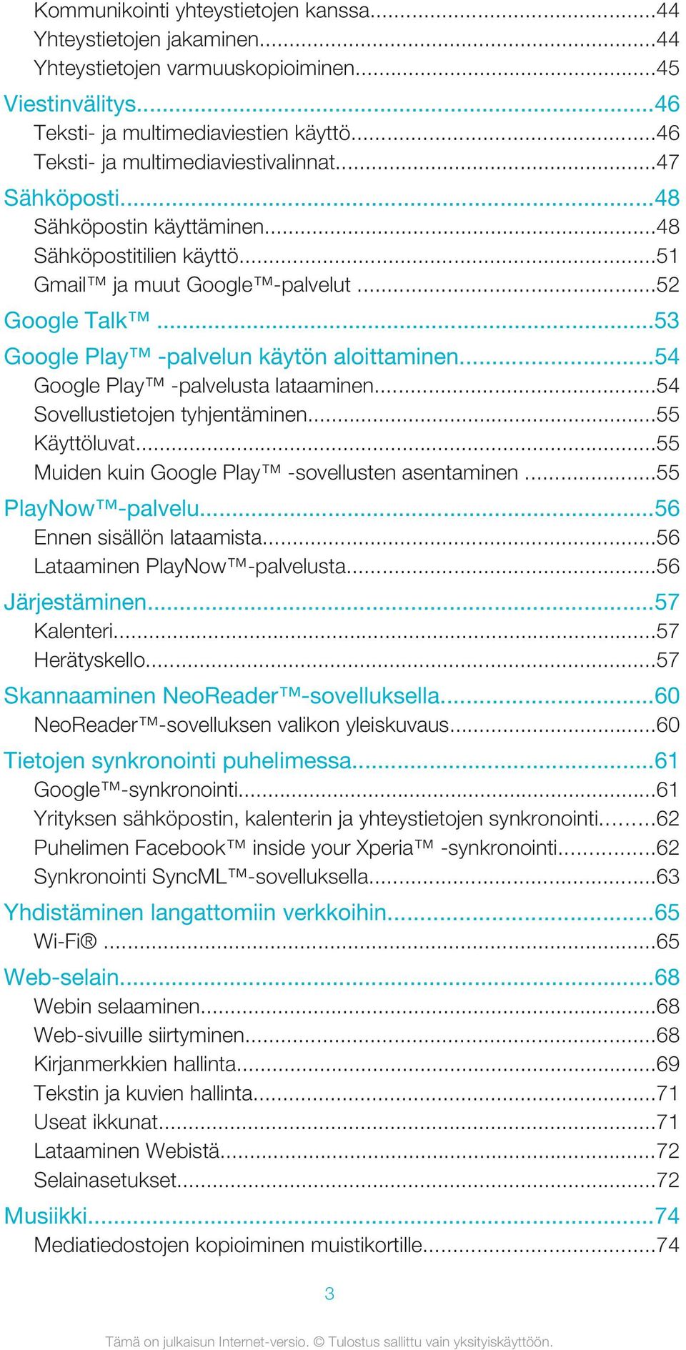..53 Google Play -palvelun käytön aloittaminen...54 Google Play -palvelusta lataaminen...54 Sovellustietojen tyhjentäminen...55 Käyttöluvat...55 Muiden kuin Google Play -sovellusten asentaminen.
