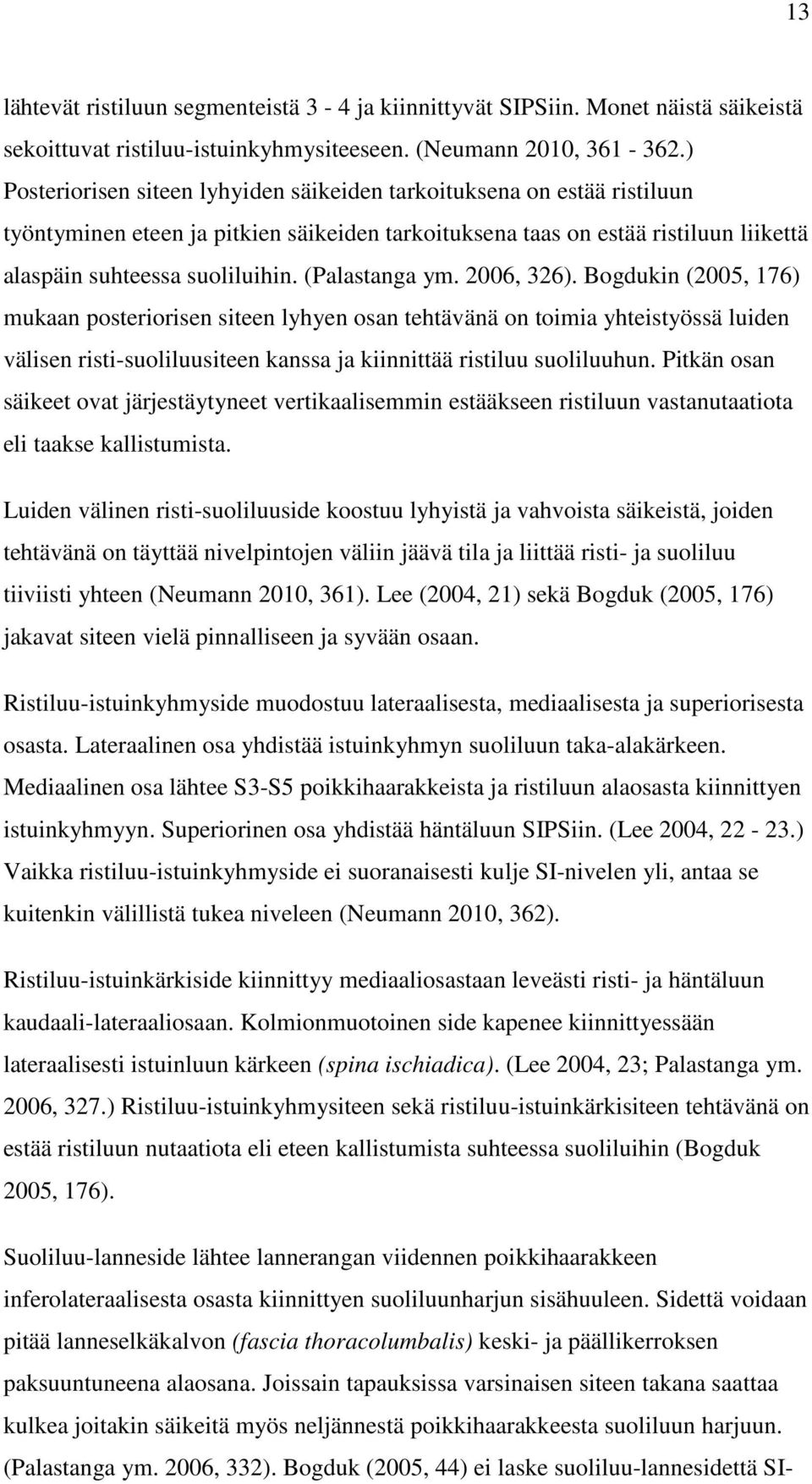 (Palastanga ym. 2006, 326). Bogdukin (2005, 176) mukaan posteriorisen siteen lyhyen osan tehtävänä on toimia yhteistyössä luiden välisen risti-suoliluusiteen kanssa ja kiinnittää ristiluu suoliluuhun.