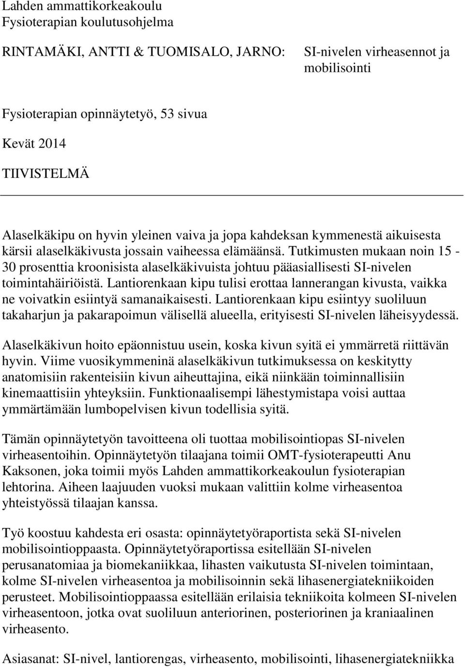 Tutkimusten mukaan noin 15-30 prosenttia kroonisista alaselkäkivuista johtuu pääasiallisesti SI-nivelen toimintahäiriöistä.