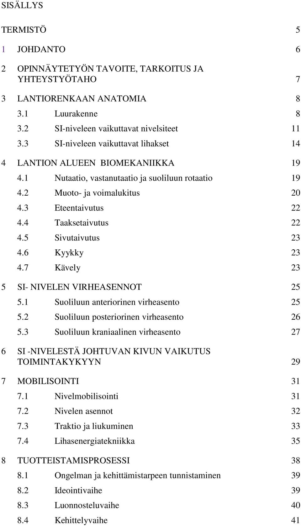 5 Sivutaivutus 23 4.6 Kyykky 23 4.7 Kävely 23 5 SI- NIVELEN VIRHEASENNOT 25 5.1 Suoliluun anteriorinen virheasento 25 5.2 Suoliluun posteriorinen virheasento 26 5.