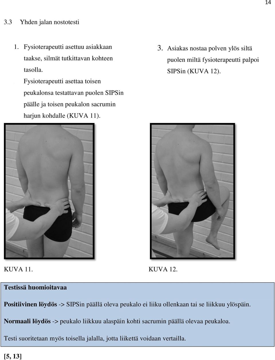 Asiakas nostaa polven ylös siltä puolen miltä fysioterapeutti palpoi SIPSin (KUVA 12). KUVA 11. KUVA 12.